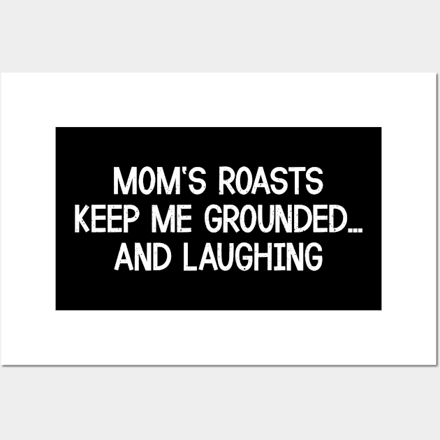 Mom's Roasts Keep Me Grounded and Laughing. Wall Art by trendynoize